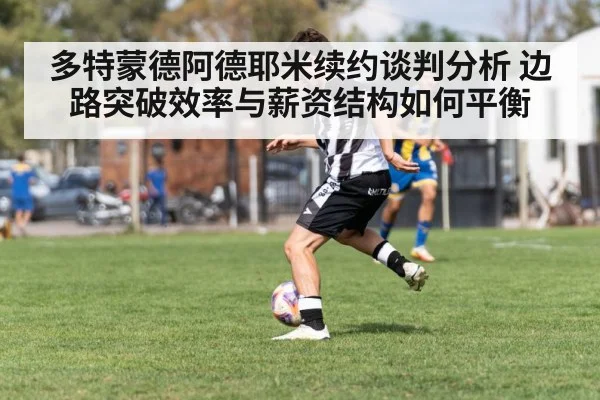 多特蒙德阿德耶米续约谈判分析 边路突破效率与薪资结构如何平衡