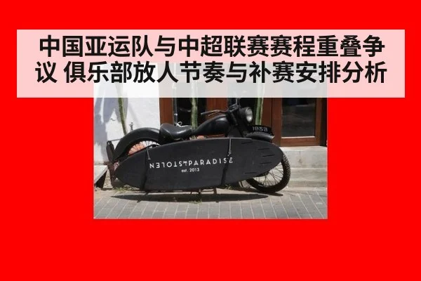 中国亚运队与中超联赛赛程重叠争议 俱乐部放人节奏与补赛安排分析